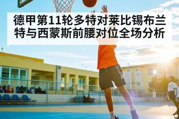 德甲第11轮多特对莱比锡布兰特与西蒙斯前腰对位全场分析